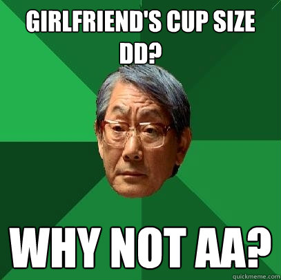 Girlfriend's cup size DD? Why not AA?  High Expectations Asian Father