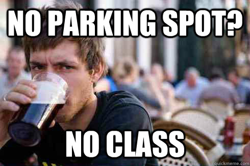 No parking spot? No class  Lazy College Senior