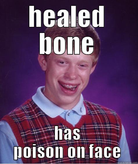 broken mama - HEALED BONE HAS POISON ON FACE Bad Luck Brian