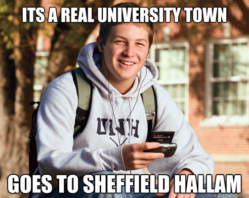 its a real university town goes to sheffield hallam  College Freshman
