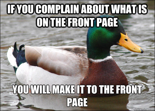if you complain about what is on the front page you will make it to the front page    Actual Advice Mallard