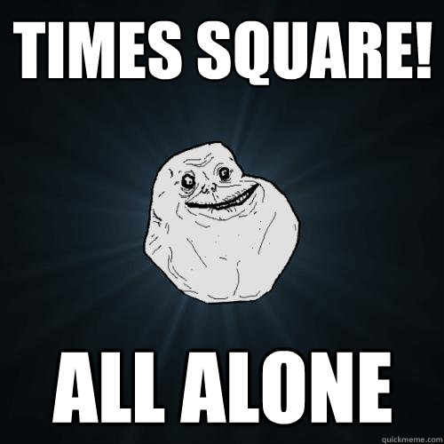 TIMES SQUARE! ALL ALONE  Forever Alone