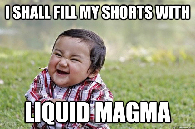 I Shall Fill My Shorts With LIQUID MAGMA - I Shall Fill My Shorts With LIQUID MAGMA  Evil Toddler