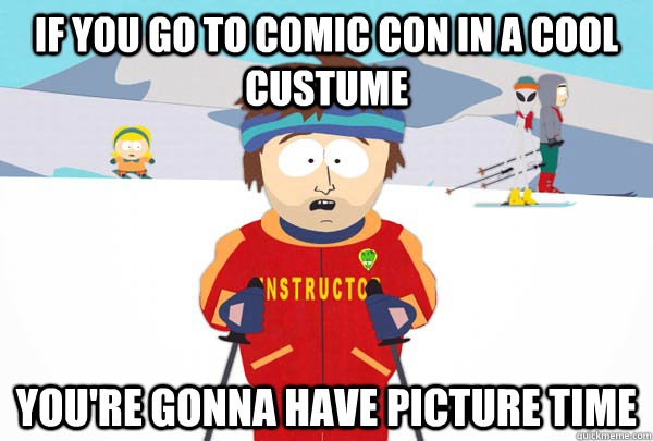 If you go to Comic con in a cool custume You're gonna have picture time  Super Cool Ski Instructor