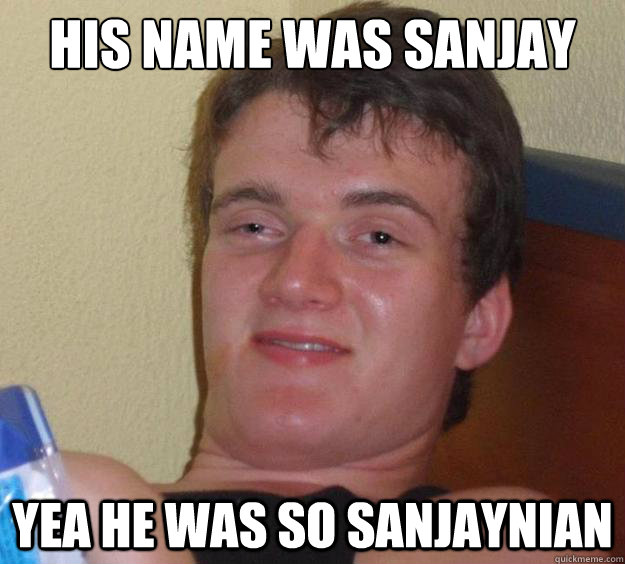 His name was sanjay yea he was so sanjaynian - His name was sanjay yea he was so sanjaynian  10 Guy