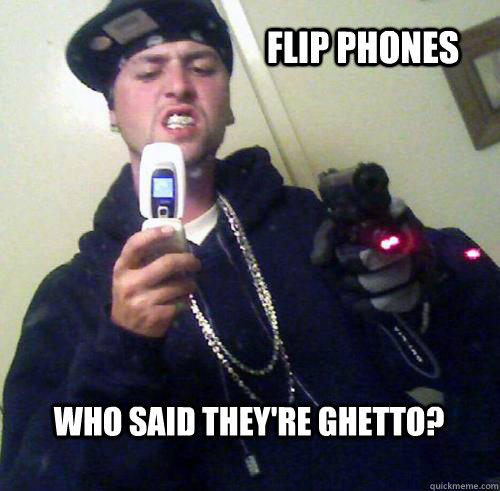 Who said they're ghetto? Flip Phones - Who said they're ghetto? Flip Phones  Hard Core Bennett