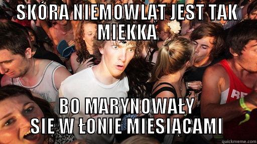 SKÓRA NIEMOWLĄT JEST TAK MIĘKKA BO MARYNOWAŁY SIĘ W ŁONIE MIESIĄCAMI Sudden Clarity Clarence