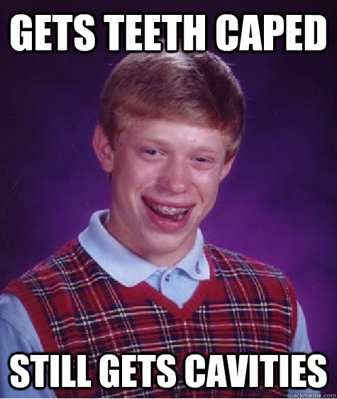 gets teeth caped still gets cavities   Bad Luck Brian