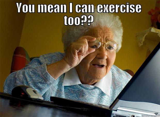YOU MEAN I CAN EXERCISE TOO??  Grandma finds the Internet