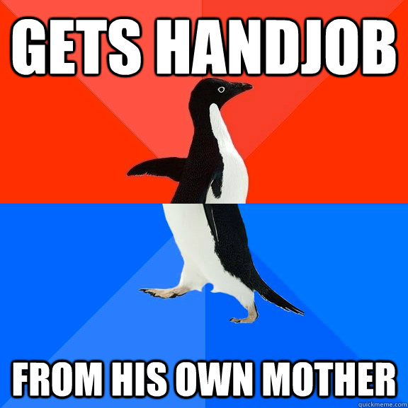 gets handjob from his own mother  Socially Awesome Awkward Penguin