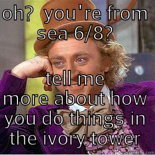 ivory tower - OH?  YOU'RE FROM SEA 6/8? TELL ME MORE ABOUT HOW YOU DO THINGS IN THE IVORY TOWER Condescending Wonka