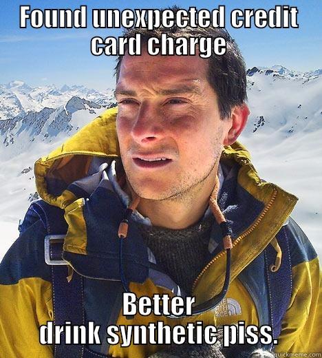 FOUND UNEXPECTED CREDIT CARD CHARGE BETTER DRINK SYNTHETIC PISS. Bear Grylls