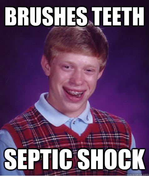 brushes teeth septic shock - brushes teeth septic shock  Bad Luck Brian