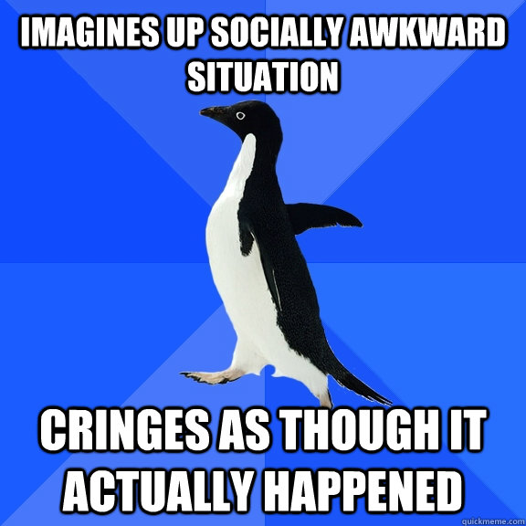 Imagines up socially awkward situation cringes as though it actually happened  Socially Awkward Penguin