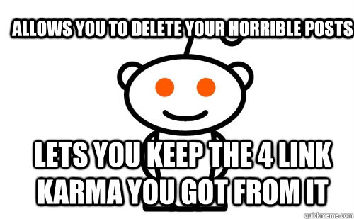 Allows you to delete your horrible posts Lets you keep the 4 link karma you got from it  Good Guy Reddit