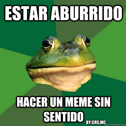 estar aburrido hacer un meme sin sentido by:crs.mc  Foul Bachelor Frog