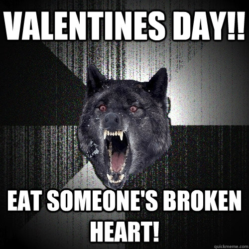 Valentines day!! Eat someone's broken heart!  Insanity Wolf