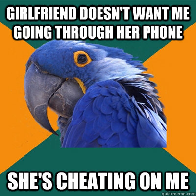 Girlfriend doesn't want me going through her phone She's cheating on me  Paranoid Parrot