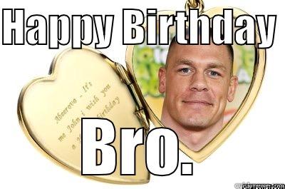 John Cena - HAPPY BIRTHDAY  BRO. Misc