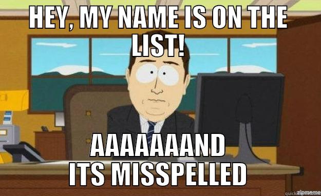 HEY, MY NAME IS ON THE LIST! AAAAAAAND ITS MISSPELLED aaaand its gone