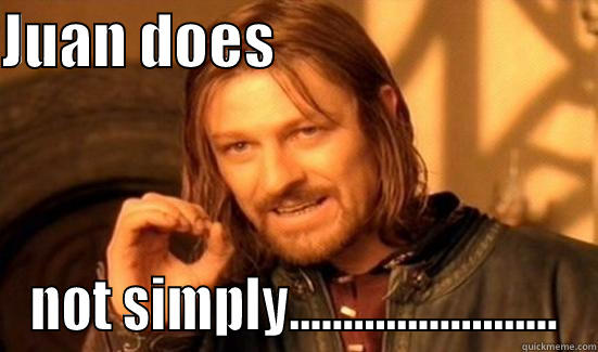 JUAN DOES                            NOT SIMPLY......................... Boromir