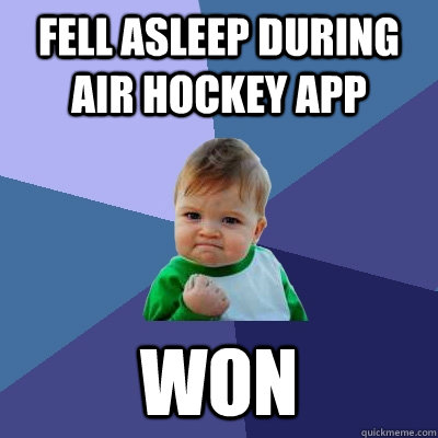 fell asleep during air hockey app won  Success Kid