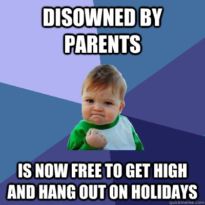 Disowned by parents is now free to get high and hang out on Holidays  Success Kid