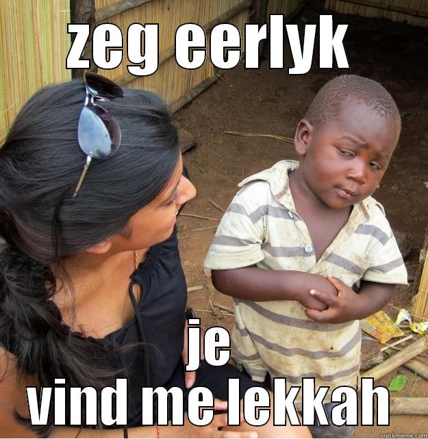 ZEG EERLYK JE VIND ME LEKKAH Skeptical Third World Kid