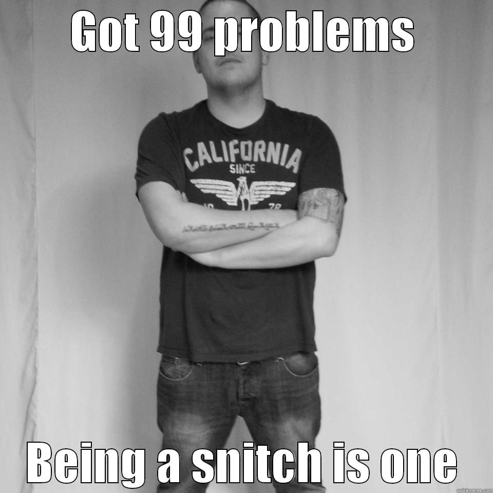 GOT 99 PROBLEMS BEING A SNITCH IS ONE Misc