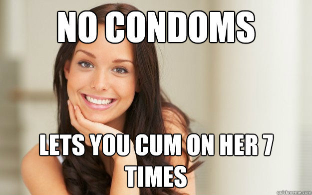No condoms Lets you cum on her 7 times  Good Girl Gina