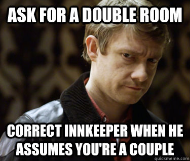 ask for a double room correct innkeeper when he assumes you're a couple  Defensively Heterosexual John Watson