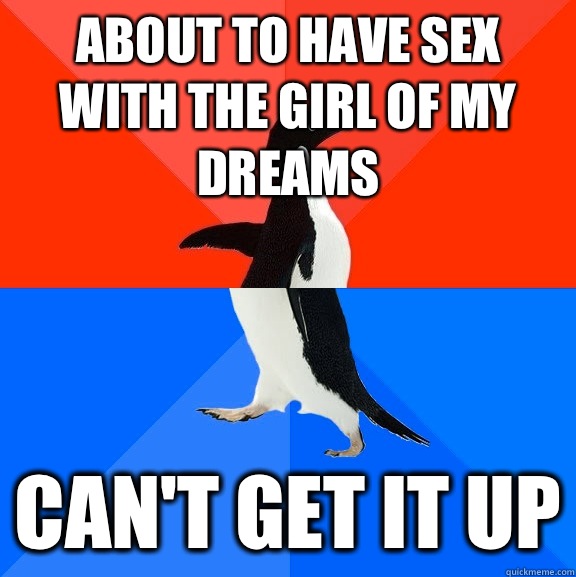 About to have sex with the girl of my dreams Can't get it up  Socially Awesome Awkward Penguin