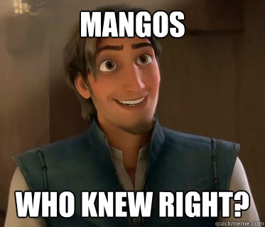 Mangos Who knew right?  Flynn Rider Who knew right