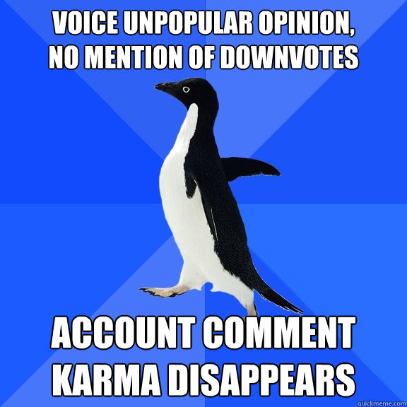 voice unpopular opinion,             no mention of downvotes account comment karma disappears  Socially Awkward Penguin