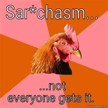 Sar*chasm the appropriate inappropriateness. - SAR*CHASM... ...NOT EVERYONE GETS IT.  Anti-Joke Chicken