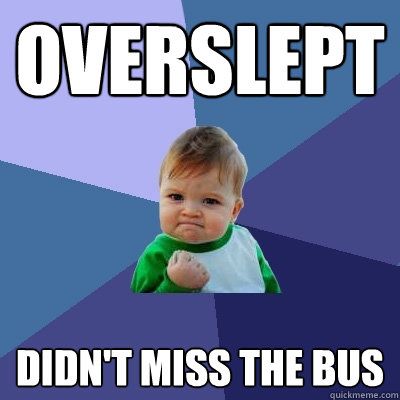 Overslept Didn't miss the bus  Success Kid