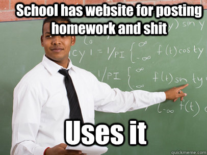 School has website for posting homework and shit Uses it - School has website for posting homework and shit Uses it  Good Guy Teacher