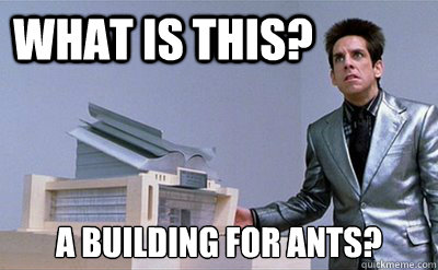 What is this? A building for ants? - What is this? A building for ants?  Zoolander