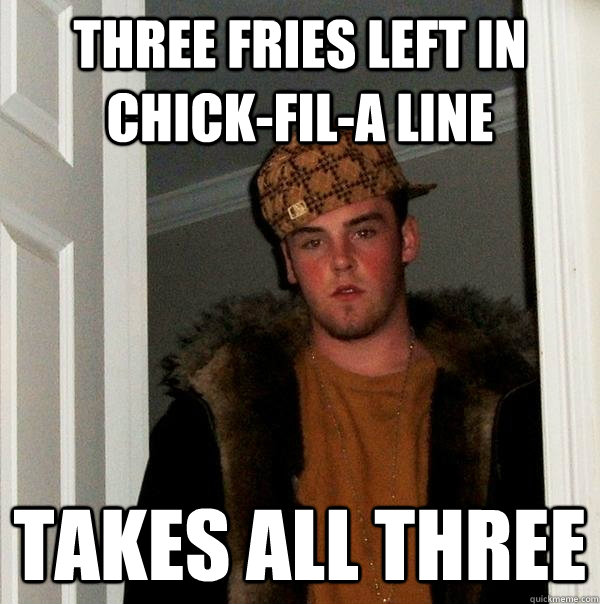 Three fries left in chick-fil-a line takes all three   Scumbag Steve