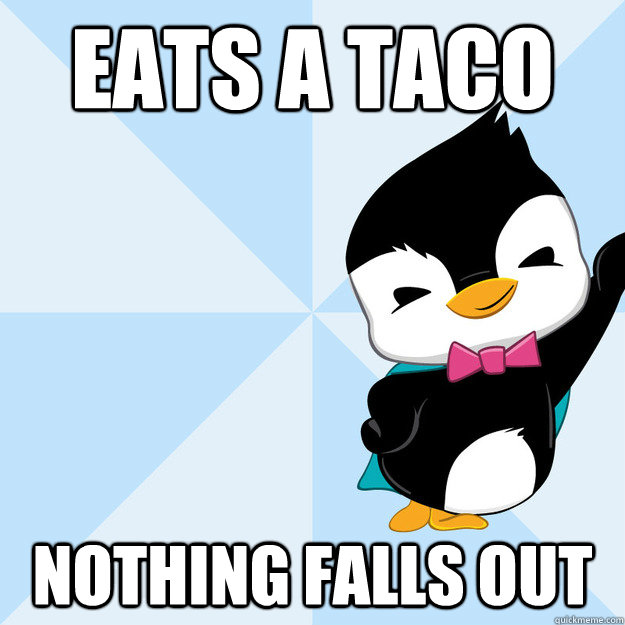 Eats a taco nothing falls out  
