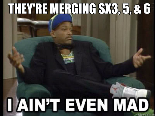 They're merging Sx3, 5, & 6    I aint even mad