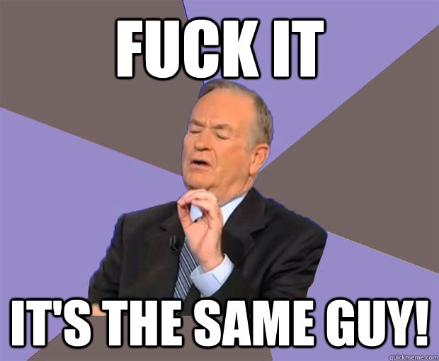 Fuck it It's the same guy!  Bill O Reilly