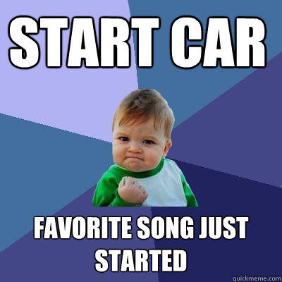 Start Car Favorite song just started  Success Kid