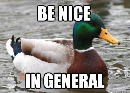 be nice in general - be nice in general  Actual Advice Mallard