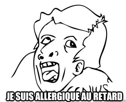  Je suis allergique au retard  