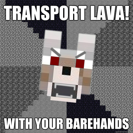 Transport lava! with your barehands - Transport lava! with your barehands  Misc