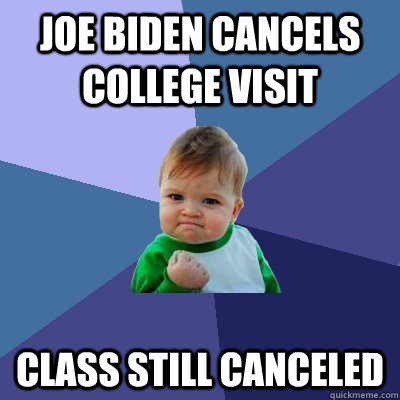 Joe Biden cancels college visit class still canceled   Success Kid