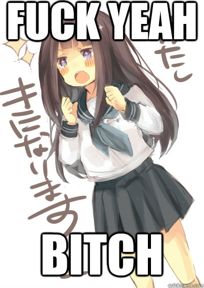 FUCK YEAH BITCH  