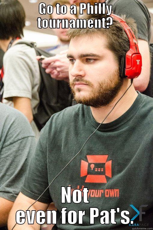 GO TO A PHILLY TOURNAMENT? NOT EVEN FOR PAT'S. Misc