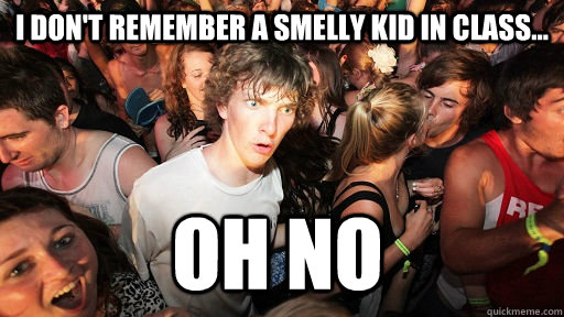 I don't remember a smelly kid in class... oh no  Sudden Clarity Clarence